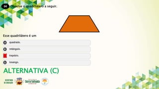 04
ALTERNATIVA (C)
Observe o quadrilátero a seguir.
Esse quadrilátero é um
 