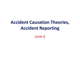 Accident Causation Theories,
Accident Reporting
(Unit-I)
 