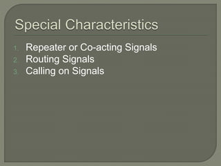 1. Repeater or Co-acting Signals
2. Routing Signals
3. Calling on Signals
 