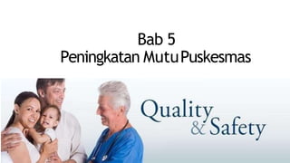 Bab 5
Peningkatan MutuPuskesmas
 