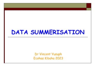 DATA SUMMERISATION
Dr Vincent Yusuph
Ecohas Kibaha 2023
 