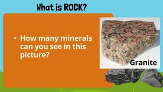 • How many minerals
can you see in this
picture?
What is ROCK?
Granite
 