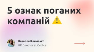 Наталля Клименко
HR Director at Codica
5 ознак поганих
компаній
 