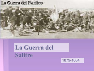 1879-1884
La Guerra del
Salitre
 