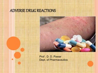 ADVERSE DRUG REACTIONS
Prof . D. D. Pawar
Dept. of Pharmaceutics
 