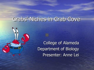 Crabs’ Niches in Crab Cove



           College of Alameda
         Department of Biology
           Presenter: Anne Lei
 