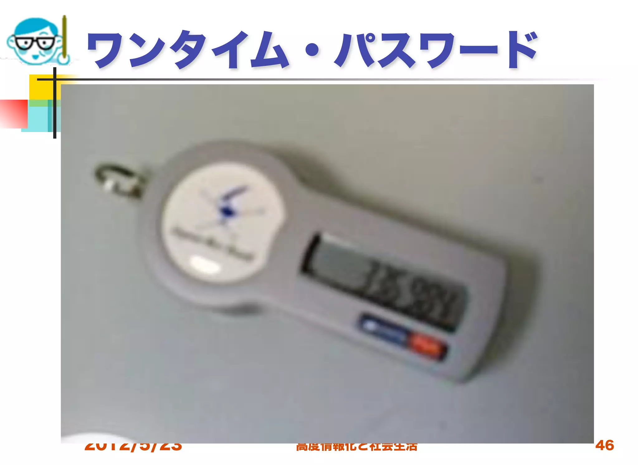 ワンタイム・パスワード




2012/5/23   高度情報化と社会生活   46
 