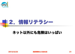 ２．情報リテラシー

   ネット以外にも危険はいっぱい




2012/5/23   高度情報化と社会生活   21
 