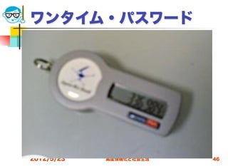 ワンタイム・パスワード




2012/5/23   高度情報化と社会生活   46
 