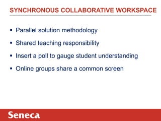 SYNCHRONOUS COLLABORATIVE WORKSPACE


 Parallel solution methodology

 Shared teaching responsibility

 Insert a poll to gauge student understanding

 Online groups share a common screen
 