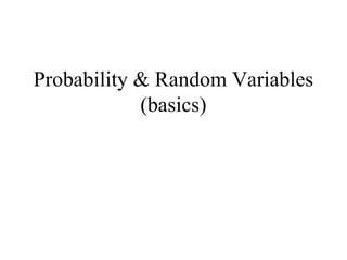 Probability & Random Variables
(basics)
 