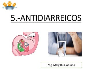 5.-ANTIDIARREICOS
Mg. Mely Ruiz Aquino
 