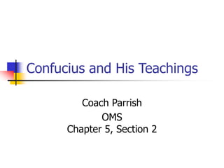 Confucius and His Teachings
Coach Parrish
OMS
Chapter 5, Section 2
 