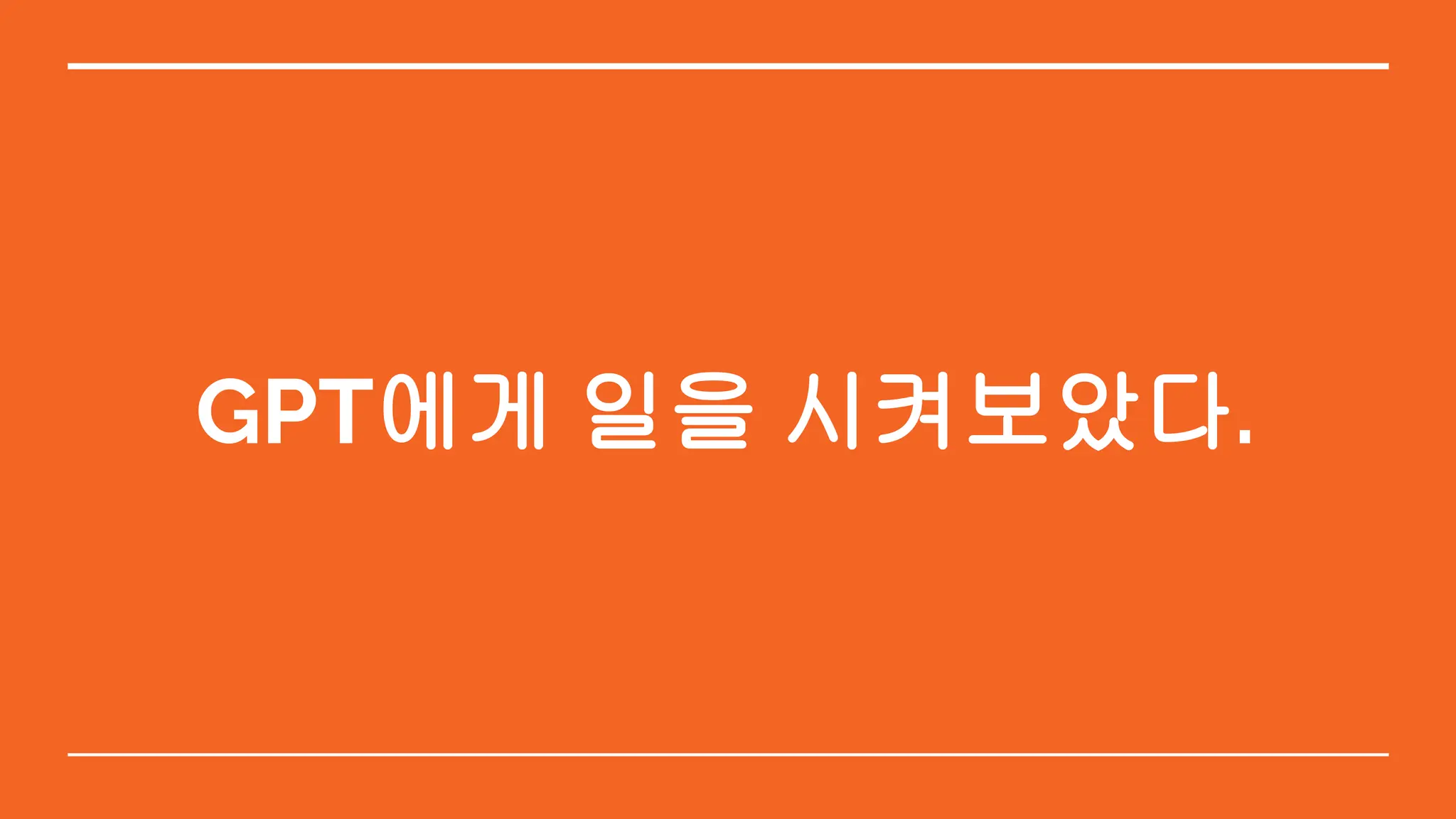 GPT에게 일을 시켜보았다.
 