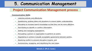 Behailu Z. (Ph.D. Cand.)
5. Communication Management
Project Communication Management process
 