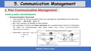 Behailu Z. (Ph.D. Cand.)
5. Communication Management
1. Plan Communication Management
 