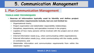 Behailu Z. (Ph.D. Cand.)
5. Communication Management
1. Plan Communication Management
 