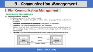 Behailu Z. (Ph.D. Cand.)
5. Communication Management
1. Plan Communication Management
 