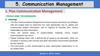 Behailu Z. (Ph.D. Cand.)
5. Communication Management
1. Plan Communication Management
 