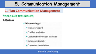 Behailu Z. (Ph.D. Cand.)
5. Communication Management
TOOLS AND TECHNIQUES
5. Meetings
1. Plan Communication Management
 