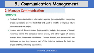 Behailu Z. (Ph.D. Cand.)
5. Communication Management
2. Manage Communication
 