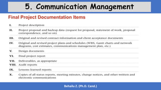 Behailu Z. (Ph.D. Cand.)
5. Communication Management
Final Project Documentation Items
 