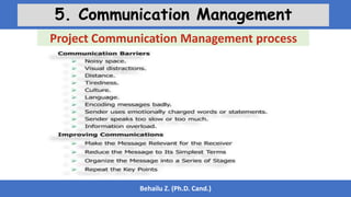 Behailu Z. (Ph.D. Cand.)
5. Communication Management
Project Communication Management process
 