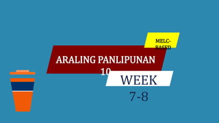 ARALING PANLIPUNAN
10
MELC-
BASED
WEEK
7-8
 