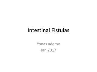 Intestinal Fistulas
Yonas ademe
Jan 2017
 