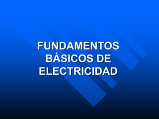 FUNDAMENTOS
BÁSICOS DE
ELECTRICIDAD
 