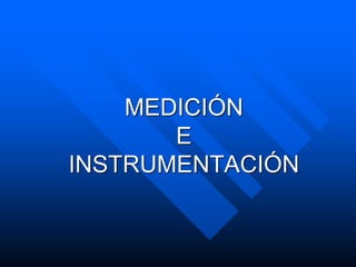 MEDICIÓN
E
INSTRUMENTACIÓN
 