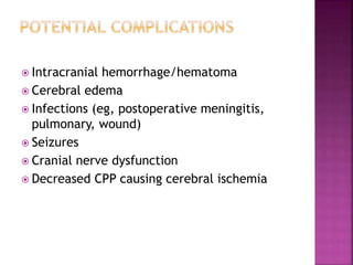  Intracranial hemorrhage/hematoma
 Cerebral edema
 Infections (eg, postoperative meningitis,
pulmonary, wound)
 Seizures
 Cranial nerve dysfunction
 Decreased CPP causing cerebral ischemia
 