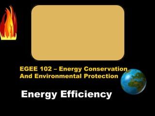 EGEE 102 – Energy Conservation
And Environmental Protection
Energy Efficiency
 
