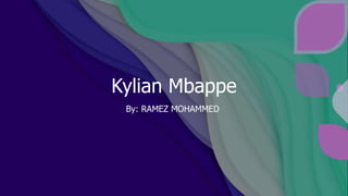 Kylian Mbappe
By: RAMEZ MOHAMMED
 