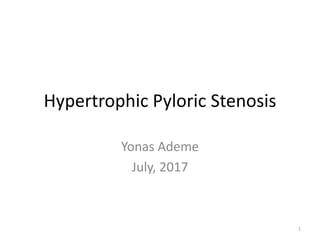 Hypertrophic Pyloric Stenosis
Yonas Ademe
July, 2017
1
 