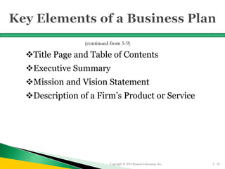 Title Page and Table of Contents
Executive Summary
Mission and Vision Statement
Description of a Firm’s Product or Service
Copyright © 2016 Pearson Education, Inc. 5 - 10
(continued from 5-9)
 