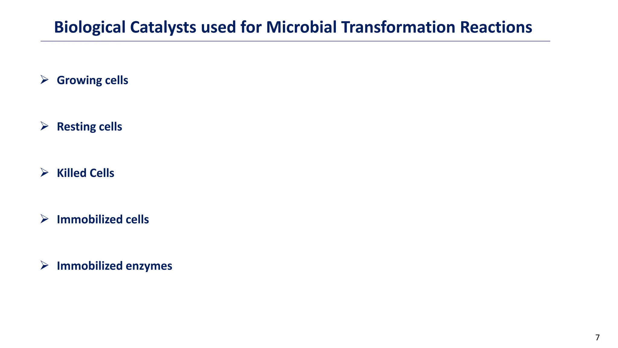 7
Biological Catalysts used for Microbial Transformation Reactions
 Growing cells
 Resting cells
 Killed Cells
 Immobilized cells
 Immobilized enzymes
 