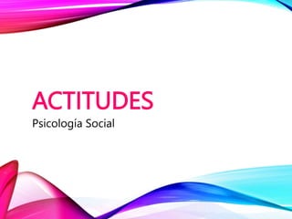 ACTITUDES
Psicología Social
 