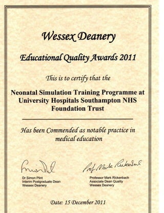 11.	Notable Practice Award from Wessex Deanery for ‘Southampton Neonatal Simulation Pilot Project’ as part of Wessex Deanery Notable Practice Educational Quality Awards 2011