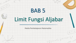BAB 5
Media Pembelajaran Matematika
Limit Fungsi Aljabar
 
