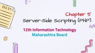 Chapter 5
Server-Side Scripting (PHP)
12th Information Technology
Maharashtra Board
 