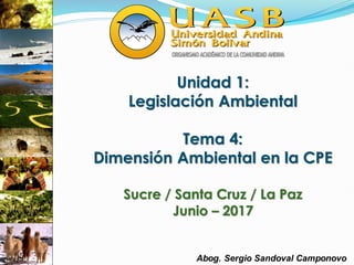 Unidad 1:
Legislación Ambiental
Tema 4:
Dimensión Ambiental en la CPE
Sucre / Santa Cruz / La Paz
Junio – 2017
 