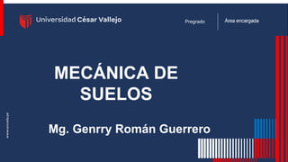 Ingeniería Civil
Pregrado
MECÁNICA DE
SUELOS
Pregrado
Mg. Genrry Román Guerrero
 