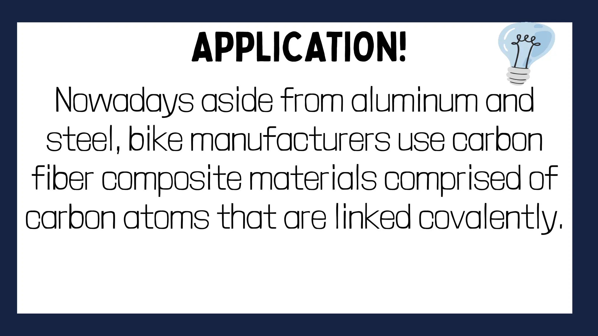 Nowadays aside from aluminum and
steel, bike manufacturers use carbon
fiber composite materials comprised of
carbon atoms that are linked covalently.
 