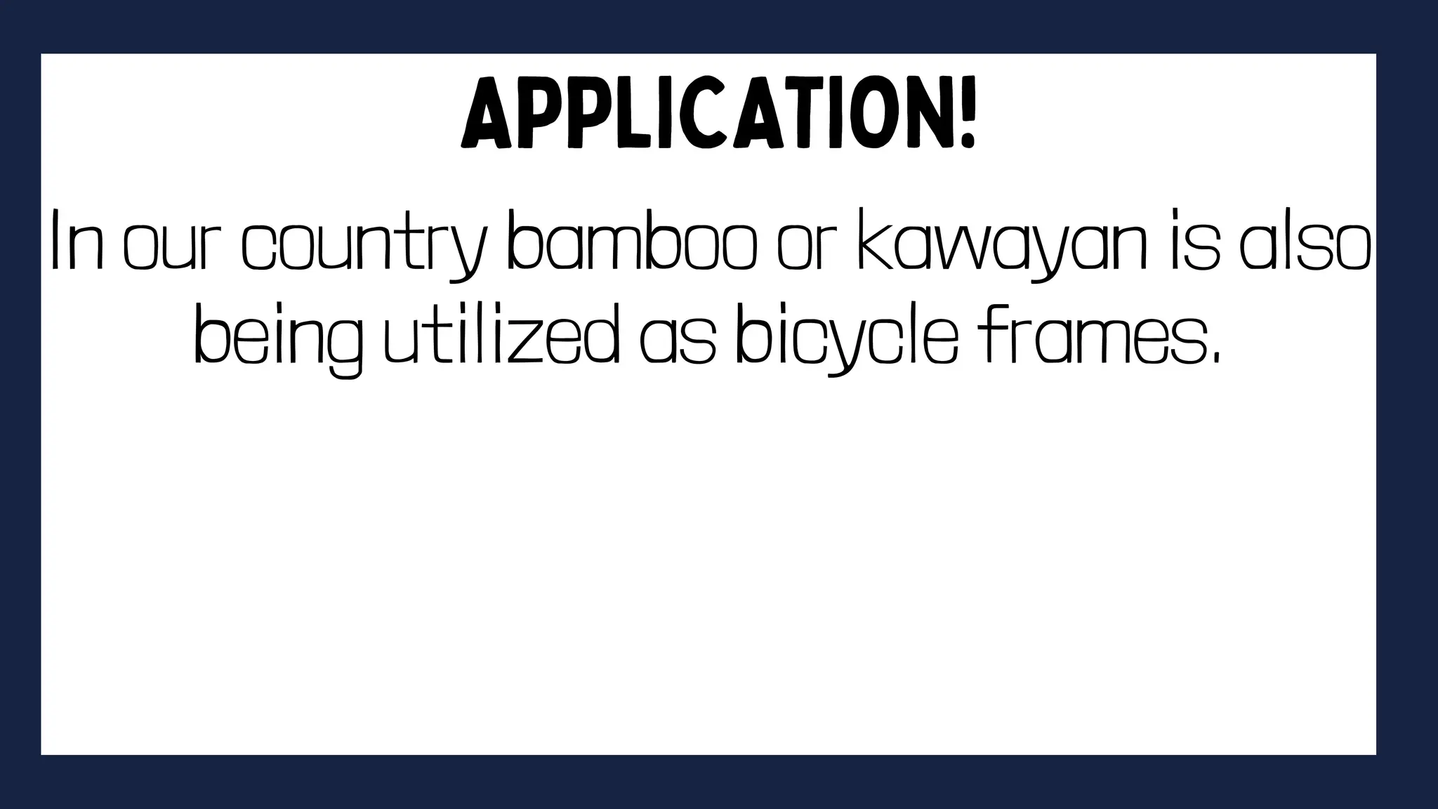 In our country bamboo or kawayan is also
being utilized as bicycle frames.
 