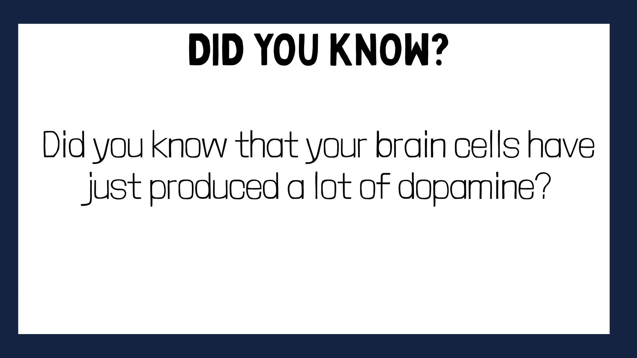 Did you know that your brain cells have
just produced a lot of dopamine?
 