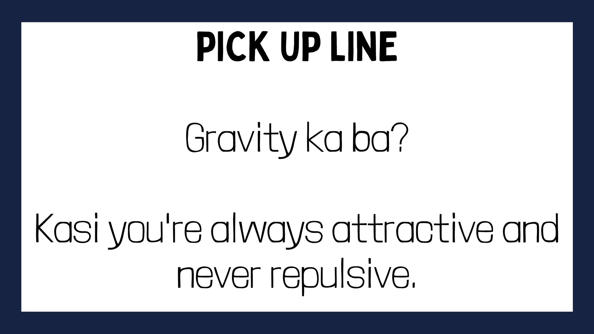 Gravity ka ba?
Kasi you're always attractive and
never repulsive.
 
