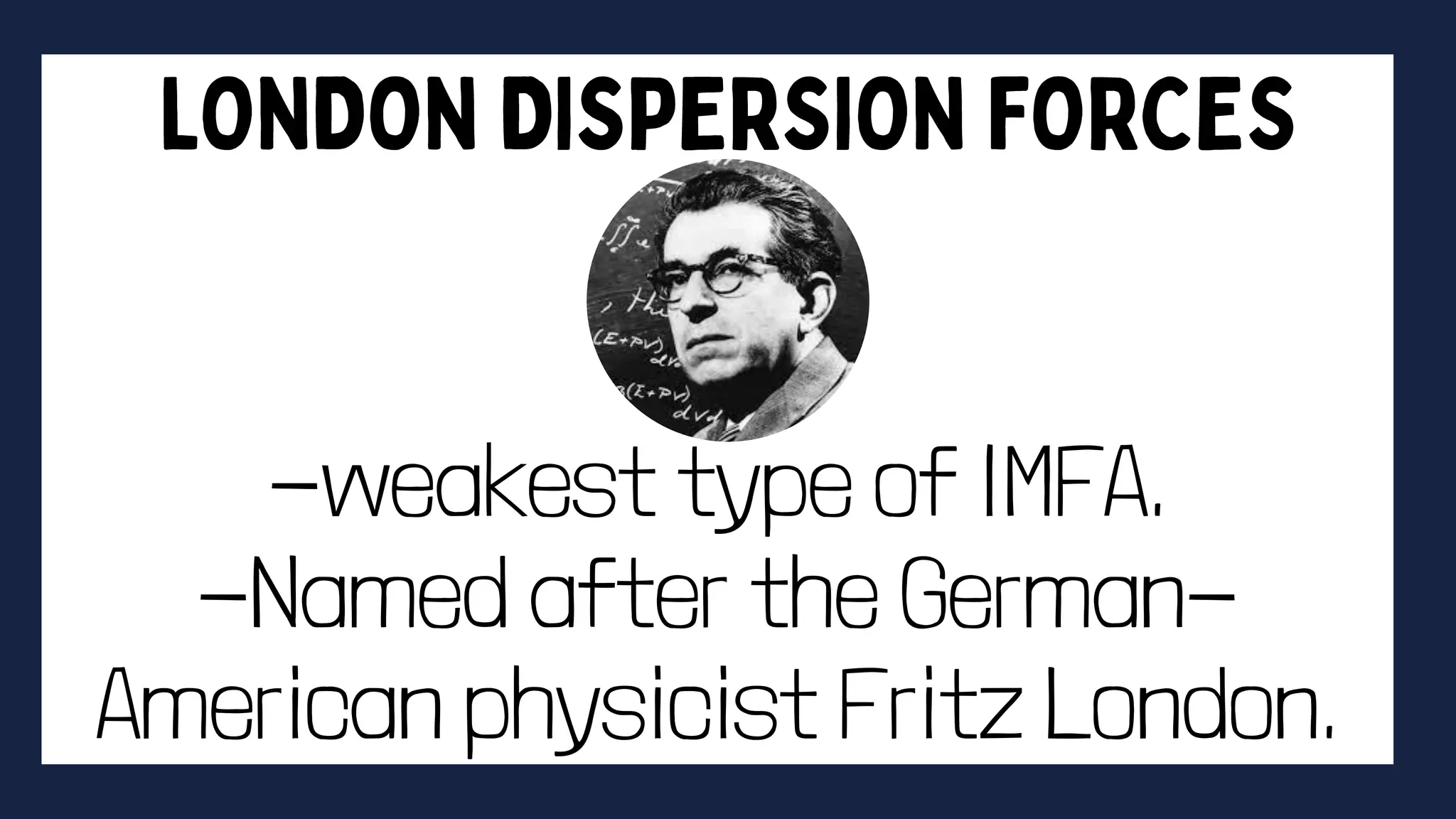 -weakest type of IMFA.
-Named after the German-
American physicist Fritz London.
 