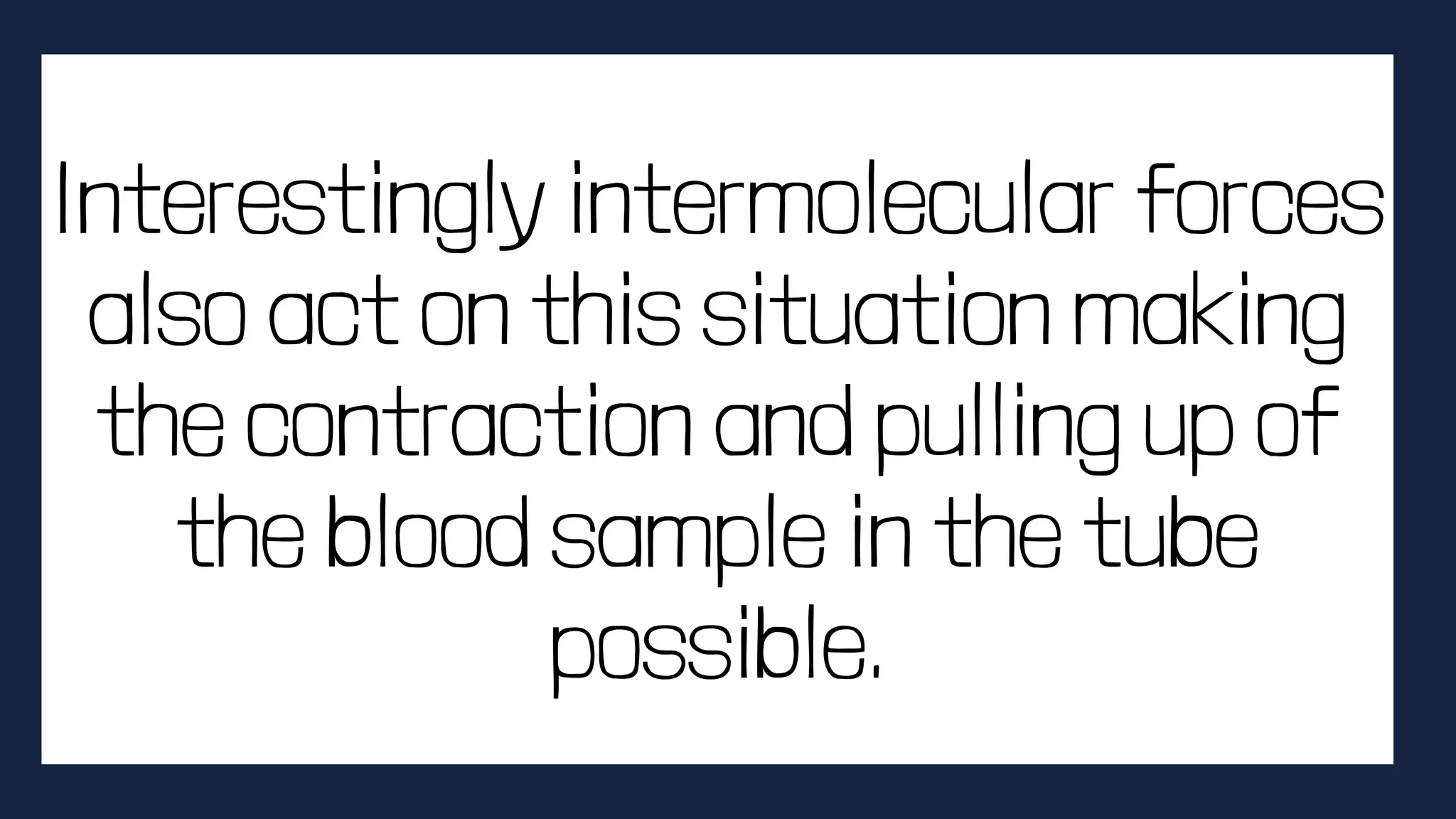 Interestingly intermolecular forces
also act on this situation making
the contraction and pulling up of
the blood sample in the tube
possible.
 