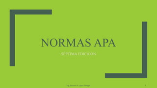 NORMAS APA
SÉPTIMA EDICICÓN
Ing. Sandra R. López Villegas 1
 